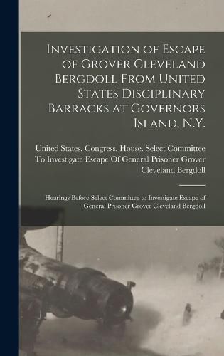 Cover image for Investigation of Escape of Grover Cleveland Bergdoll From United States Disciplinary Barracks at Governors Island, N.Y.