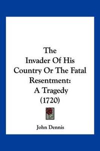 Cover image for The Invader of His Country or the Fatal Resentment: A Tragedy (1720)