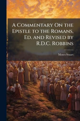 Cover image for A Commentary On the Epistle to the Romans, Ed. and Revised by R.D.C. Robbins
