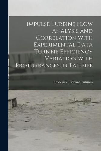 Impulse Turbine Flow Analysis and Correlation With Experimental Data Turbine Efficiency Variation With Proturbances in Tailpipe