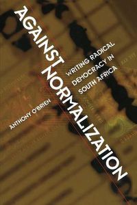 Cover image for Against Normalization: Writing Radical Democracy in South Africa