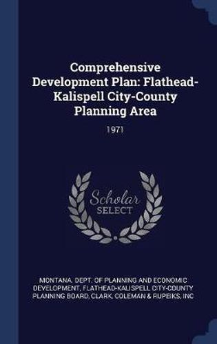 Cover image for Comprehensive Development Plan: Flathead-Kalispell City-County Planning Area: 1971
