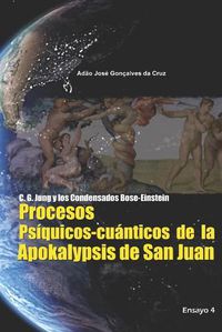 Cover image for C. G. Jung y los Condensados Bose-Einstein: Procesos Psiquicos-cuanticos de la Apokalypsis de San Juan