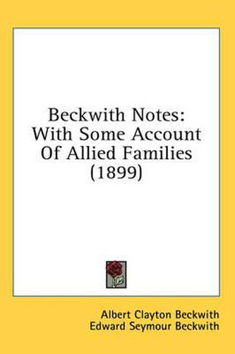 Beckwith Notes: With Some Account of Allied Families (1899)