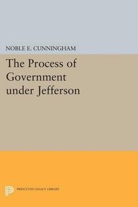 Cover image for The Process of Government under Jefferson