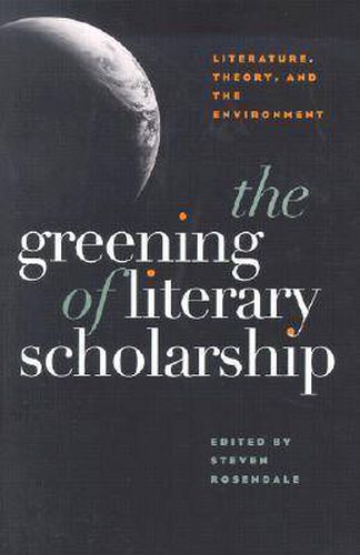 The Greening of Literary Scholarship: Literature, Theory and the Environment