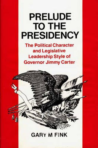 Cover image for Prelude to the Presidency: The Political Character and Legislative Leadership Style of Governor Jimmy Carter