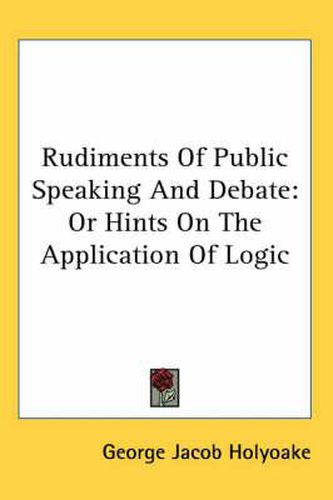 Cover image for Rudiments Of Public Speaking And Debate: Or Hints On The Application Of Logic