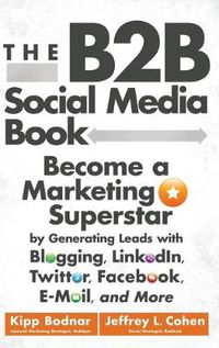 Cover image for The B2B Social Media Book: Become a Marketing Superstar by Generating Leads with Blogging, LinkedIn, Twitter, Facebook, Email, and More