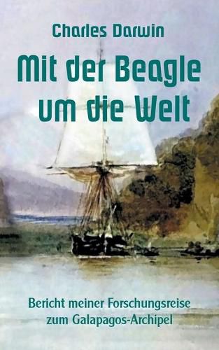 Cover image for Mit der Beagle um die Welt: Bericht meiner Forschungsreise zum Galapagos-Archipel