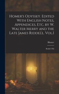 Cover image for Homer's Odyssey. Edited With English Notes, Appendices, Etc. by W. Walter Merry and the Late James Riddell. Vol.I