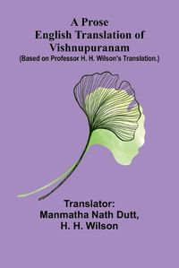 Cover image for A Prose English Translation of Vishnupuranam; (Based on Professor H. H. Wilson's translation.)