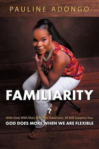 Cover image for Familiarity?: With God, with Man, with the Adversary; All Will Surprise You. God Does More When We Are Flexible