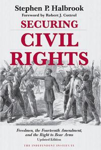 Cover image for Securing Civil Rights: Freedmen, the Fourteenth Amendment, and the Right to Bear Arms