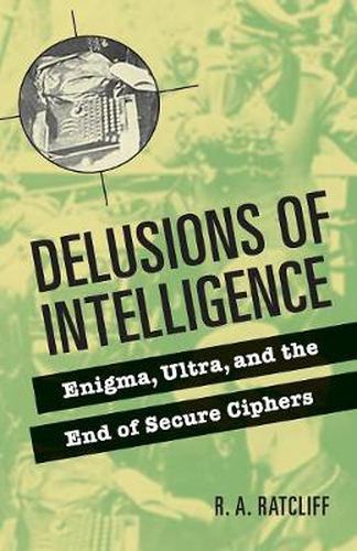 Cover image for Delusions of Intelligence: Enigma, Ultra, and the End of Secure Ciphers