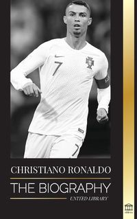 Cover image for Cristiano Ronaldo: The Biography of a Portuguese Prodigy; From Impoverished to Soccer (Football) Superstar