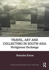 Cover image for Travel, Art and Collecting in South Asia: Vertiginous Exchange