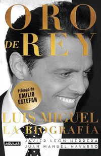 Cover image for Oro de Rey. Luis Miguel, la biografia / King's Gold. Luis Miguel, the biography