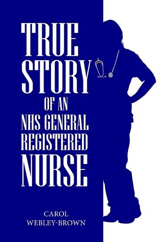 Cover image for True Story of an NHS General Registered Nurse