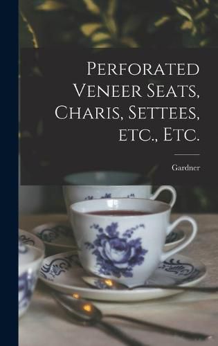 Cover image for Perforated Veneer Seats, Charis, Settees, Etc., Etc.