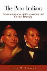 Cover image for The Poor Indians: British Missionaries, Native Americans, and Colonial Sensibility