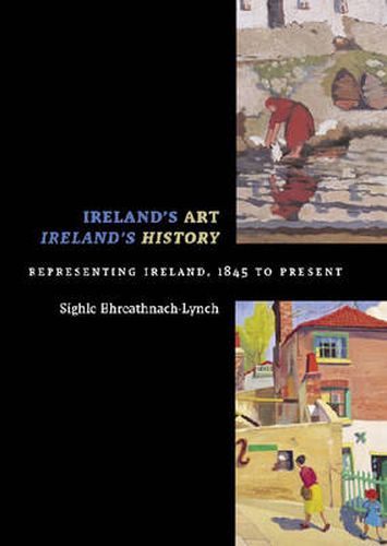 Cover image for Ireland's Art, Ireland's History: Representing Ireland, 1845 to Present