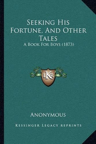 Cover image for Seeking His Fortune, and Other Tales: A Book for Boys (1873)