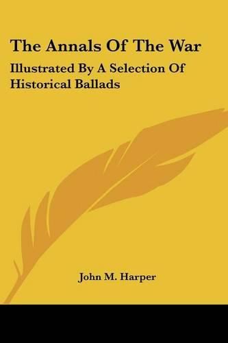 The Annals of the War: Illustrated by a Selection of Historical Ballads