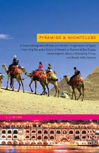 Cover image for Pyramids and Nightclubs: A Travel Ethnography of Arab and Western Imaginations of Egypt, from King Tut and a Colony of Atlantis to Rumors of Sex Orgies, Urban Legends about a Marauding Prince, and Blonde Belly Dancers