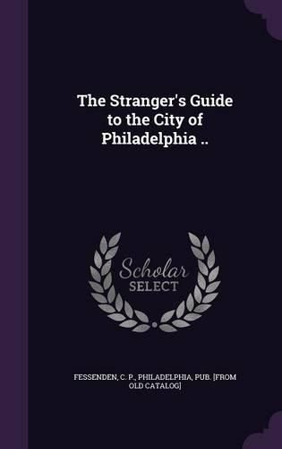 Cover image for The Stranger's Guide to the City of Philadelphia ..
