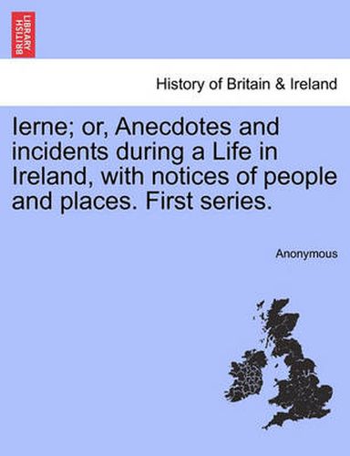 Cover image for Ierne; Or, Anecdotes and Incidents During a Life in Ireland, with Notices of People and Places. First Series.