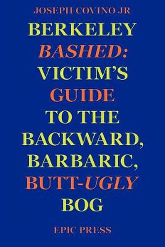 Berkeley Bashed: Victim's Guide to the Backward, Barbaric, Butt-Ugly Bog