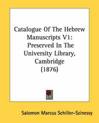 Cover image for Catalogue of the Hebrew Manuscripts V1: Preserved in the University Library, Cambridge (1876)