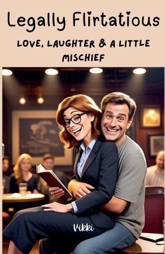 Cover image for Legally Flirtatious Love, Laughter & A Little Mischief