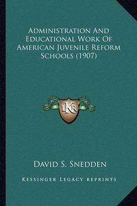 Cover image for Administration and Educational Work of American Juvenile Reform Schools (1907)