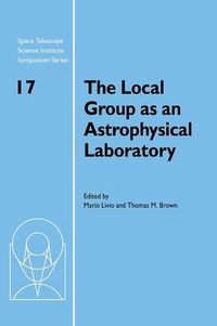 Cover image for The Local Group as an Astrophysical Laboratory: Proceedings of the Space Telescope Science Institute Symposium, held in Baltimore, Maryland May 5-8, 2003