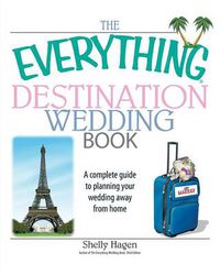 Cover image for The Everything Destination Wedding Book: A Complete Guide to Planning Your Wedding Away from Home