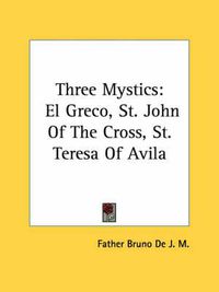 Cover image for Three Mystics: El Greco, St. John of the Cross, St. Teresa of Avila