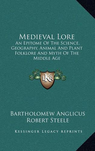 Medieval Lore: An Epitome of the Science, Geography, Animal and Plant Folklore and Myth of the Middle Age