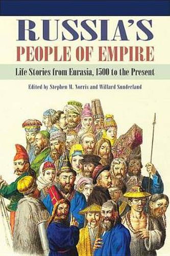 Russia's People of Empire: Life Stories from Eurasia, 1500 to the Present