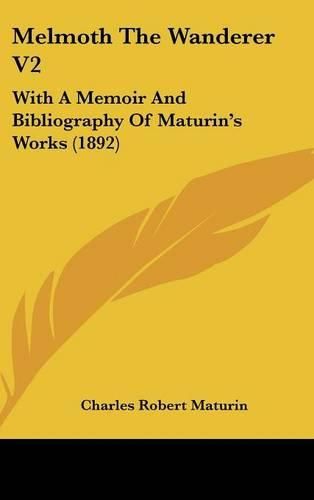 Melmoth the Wanderer V2: With a Memoir and Bibliography of Maturin's Works (1892)