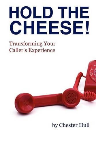 Cover image for Hold the Cheese!: Transforming Your Caller's Experience