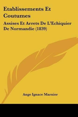 Etablissements Et Coutumes: Assises Et Arrets de L'Echiquier de Normandie (1839)