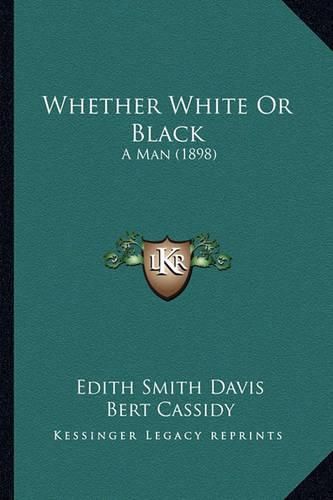 Cover image for Whether White or Black: A Man (1898)