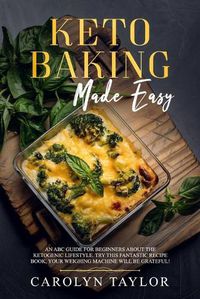Cover image for keto baking made easy: An ABC guide for beginners about the ketogenic lifestyle. Try this fantastic recipe book, your weighing machine will be grateful!