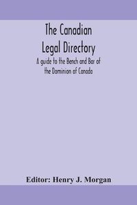 Cover image for The Canadian legal directory: A guide to the Bench and Bar of the Dominion of Canada