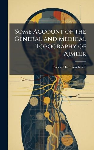 Cover image for Some Account of the General and Medical Topography of Ajmeer