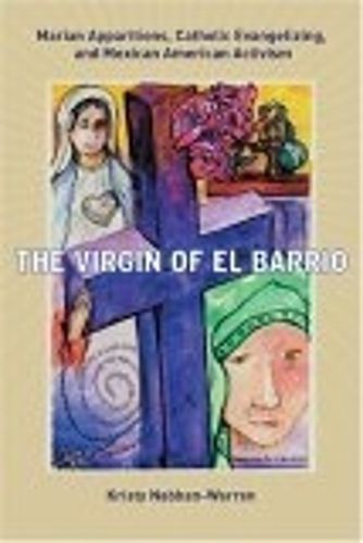 Cover image for The Virgin of El Barrio: Marian Apparitions, Catholic Evangelizing, and Mexican American Activism