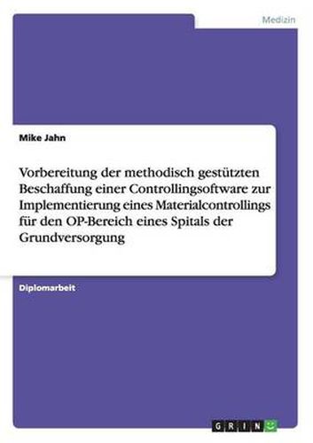 Cover image for Vorbereitung der methodisch gestutzten Beschaffung einer Controllingsoftware zur Implementierung eines Materialcontrollings fur den OP-Bereich eines Spitals der Grundversorgung