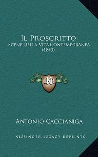 Cover image for Il Proscritto: Scene Della Vita Contemporanea (1870)